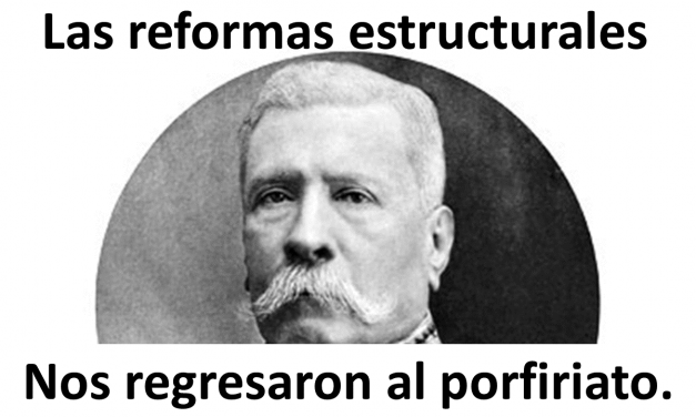 Las reformas estructurales nos regresaron al porfiriato.